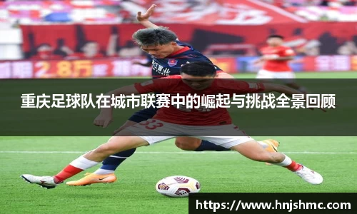 重庆足球队在城市联赛中的崛起与挑战全景回顾