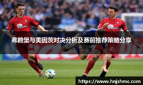 弗赖堡与美因茨对决分析及赛前推荐策略分享