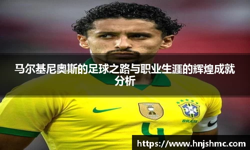 yy易游马尔基尼奥斯的足球之路与职业生涯的辉煌成就分析