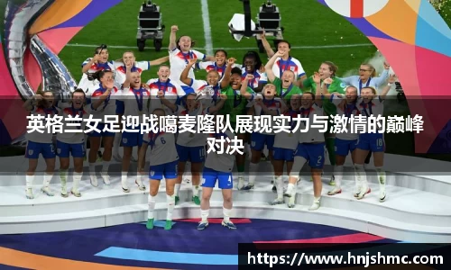 yy易游英格兰女足迎战噶麦隆队展现实力与激情的巅峰对决