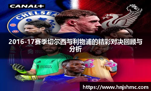yy易游2016-17赛季切尔西与利物浦的精彩对决回顾与分析